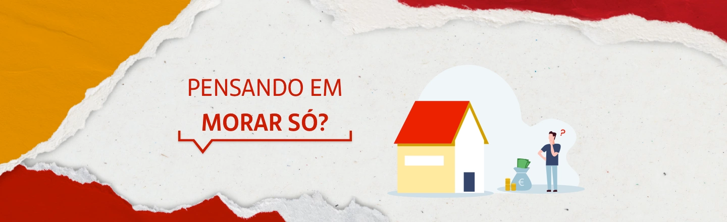 A imagem mostra a ilustração de um homem próximo a uma casa com uma interrogação próximo à sua cabeça e à frente, um saco com dinheiro. Ao lado, a frase 'Pensando em morar só?'.