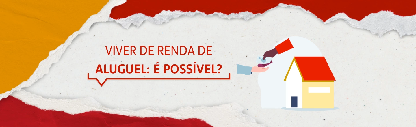 A imagem mostra uma casa ao fundo e, mais à frente, uma mão entregando notas de dinheiro à outra mão. Ao lado, há o texto: 'Viver de renda de aluguel: é possível?'