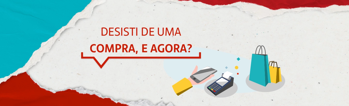 Na imagem temos um texto à esquerda com a frase 'Desisti de uma compra, e agora?'. Já à direita, temos uma ilustração que representa uma máquina de cartão de crédito e sacolas de compra ao lado.