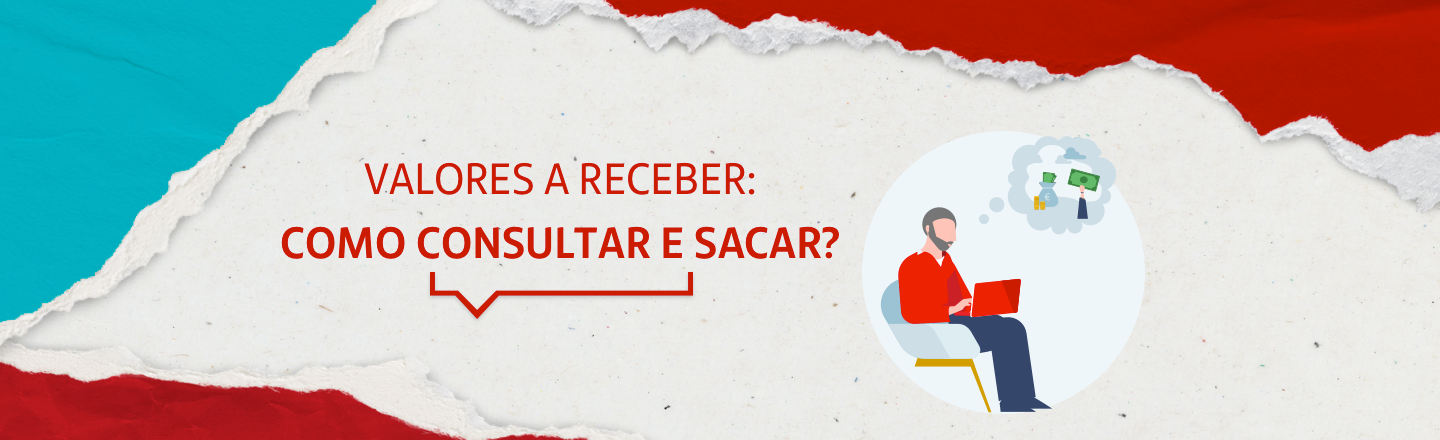 À esquerda da imagem, há a ilustração de um homem sentado com um laptop no colo e um balão de pensamento com ícones de dinheiro. Ao lado, a frase 'Valores a receber: como consultar e sacar?'