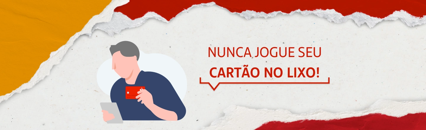 Na imagem temos um texto à direita com a frase 'Nunca jogue seu cartão no lixo!'. Já à esquerda, temos uma ilustração que representa uma pessoa segurando um cartão.