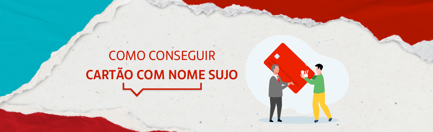 Na imagem, há a ilustração de um homem entregando um cartão de crédito para outro. No centro superior, a frase: 'Como conseguir cartão com nome sujo'.