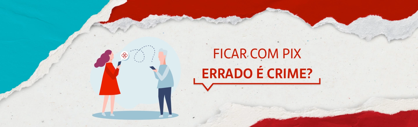 À esquerda da imagem, há uma ilustração de um homem com um celular na mão. À sua frente, uma mulher também segura um dispositivo com o símbolo do Pix acima. À esquerda, a frase 'Ficar com Pix errado é crime?'.