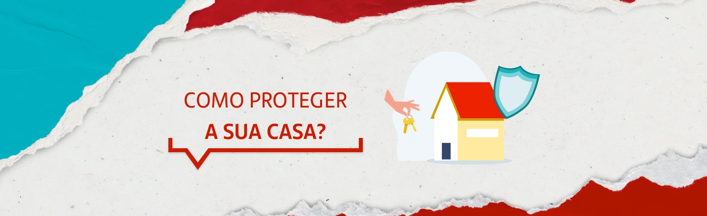 No lado esquerdo da imagem, a frase: como proteger a sua casa? No lado direito, a ilustração de uma casa e de um escudo. 