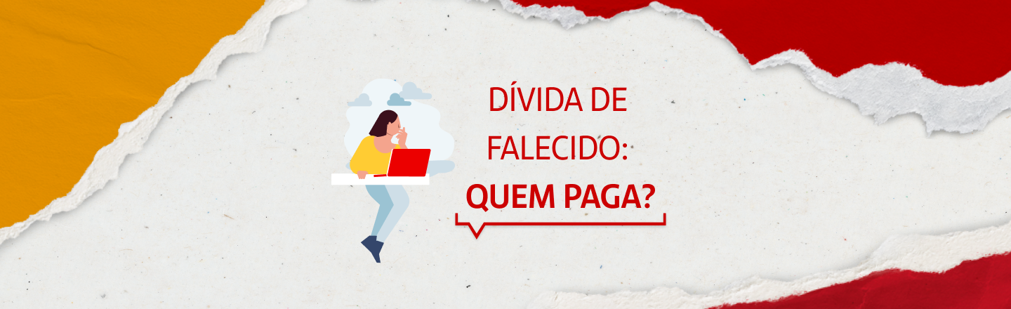 Do lado esquerdo da imagem, ilustração de uma mulher usando um notebook. Do lado direito, a frase: dívida de falecido: quem paga?