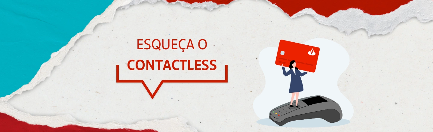 Do lado esquerdo, a frase: esqueça o contactless. Do lado direito, ilustração de uma mulher segurando um grande cartão de crédito. Ela está em cima de uma maquininha de cartão.