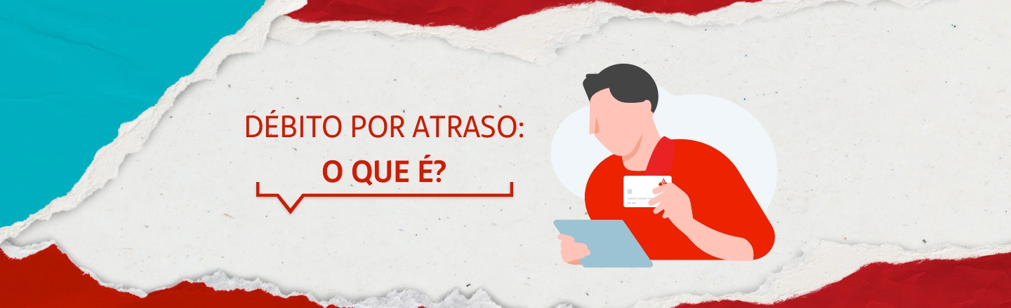 Do lado esquerdo, a frase: débito por atraso: o que é? Do lado direito, ilustração de um homem olhando o seu cartão de crédito.