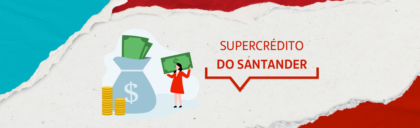 Na lateral inferior esquerda, há uma ilustração uma mulher, uma sacola com cédulas de dinheiro e moedas de ouro. No lado direito, o texto “Supercrédito do Santander”. 