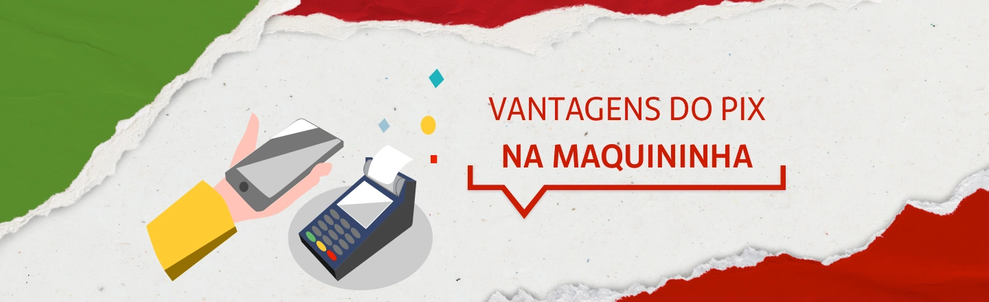 A imagem mostra a ilustração de uma mão segurando um celular próximo à uma maquininha de pagamentos, de onde sai um recibo. Acima, a frase 'Vantagens do Pix na maquininha'.